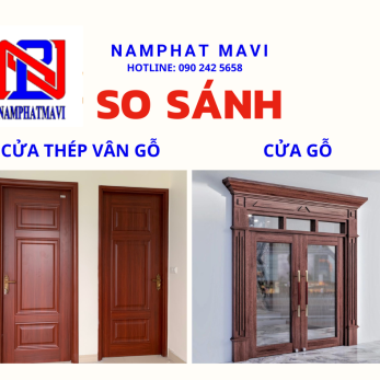 Nam Phát Mavi: So sánh cửa thép vân gỗ và cửa gỗ - Lựa chọn nào tốt nhất!